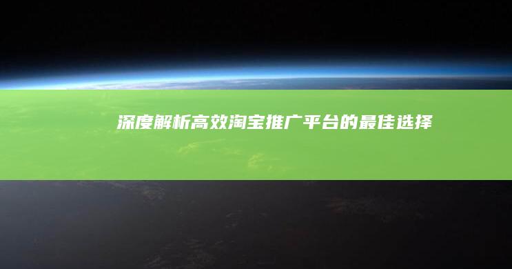 深度解析：高效淘宝推广平台的最佳选择